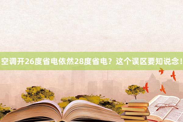 空调开26度省电依然28度省电？这个误区要知说念！